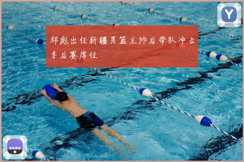 邱彪出任新疆男篮主帅后带队冲击季后赛席位