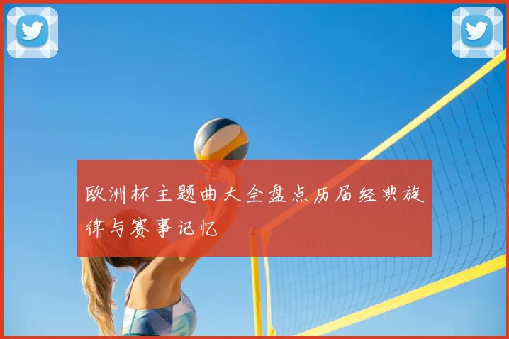 欧洲杯主题曲大全盘点历届经典旋律与赛事记忆