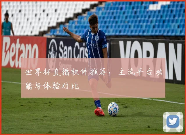世界杯直播软件推荐，主流平台功能与体验对比
