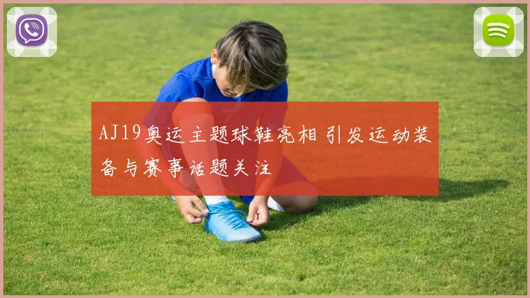 AJ19奥运主题球鞋亮相 引发运动装备与赛事话题关注