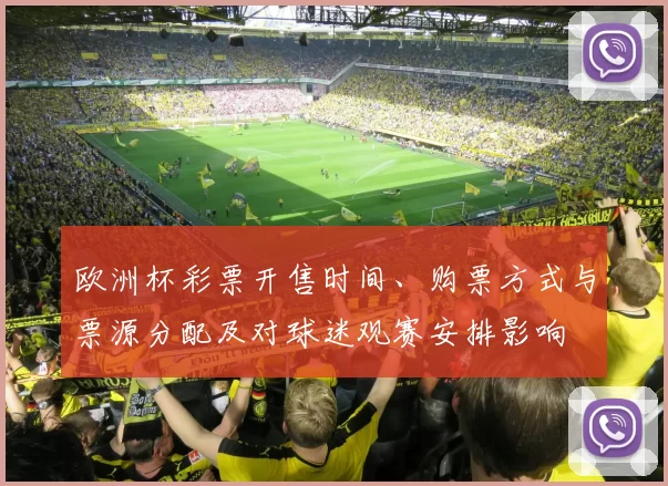 欧洲杯彩票开售时间、购票方式与票源分配及对球迷观赛安排影响