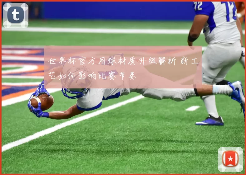 世界杯官方用球材质升级解析 新工艺如何影响比赛节奏