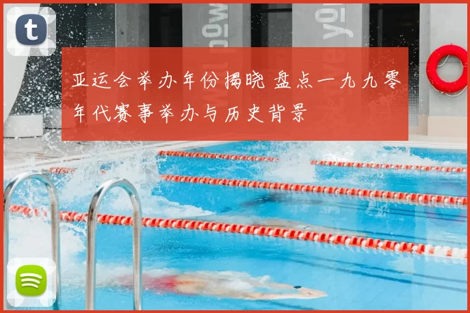 亚运会举办年份揭晓 盘点一九九零年代赛事举办与历史背景