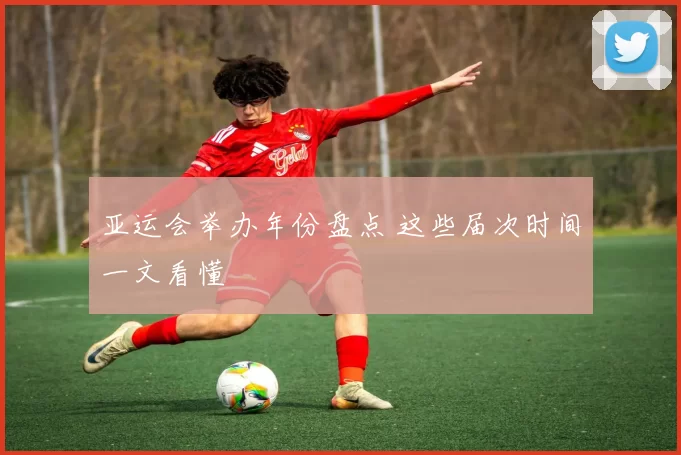 亚运会举办年份盘点 这些届次时间一文看懂