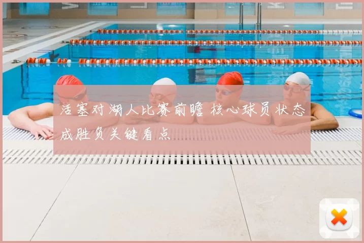 活塞对湖人比赛前瞻 核心球员状态成胜负关键看点