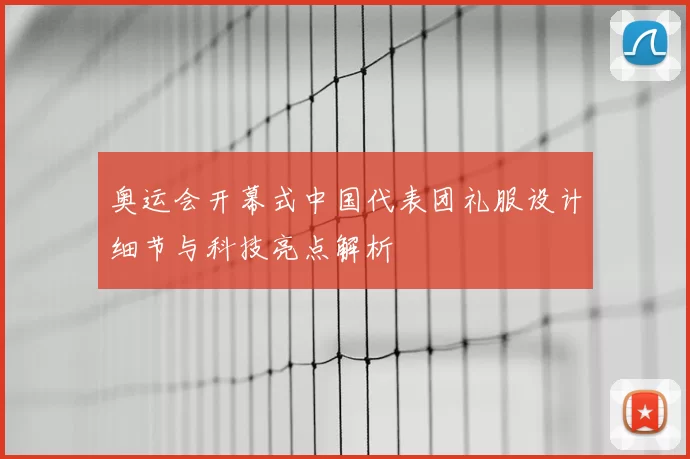 奥运会开幕式中国代表团礼服设计细节与科技亮点解析